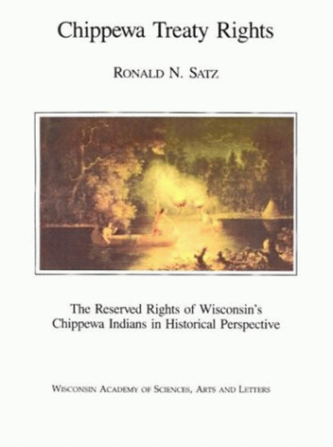 Chippewa treaty rights : the reserved rights of Wisconsin's Chippewa Indians in historical perspective / Ronald N. Satz ; with the assistance of Laura Apfelbeck ... [et al.] ; foreword by Rennard Strickland.