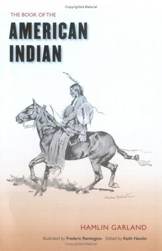The book of the American Indian / Hamlin Garland ; illustrated by Frederic Remington ; edited by Keith Newlin.
