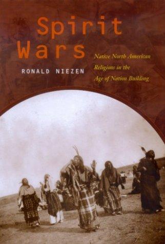 Spirit wars : Native North American religions in the age of nation building / Ronald Niezen ; with contributions by Manley Begay, Jr. ... [et al.].