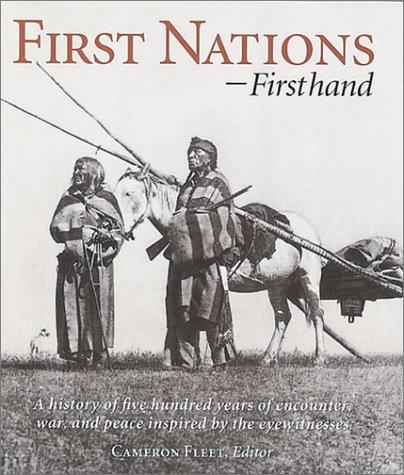 First nations firsthand : a history of five hundred years of encounter, war, and peace inspired by the eyewitnesses 