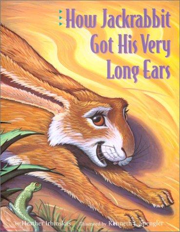 How Jackrabbit got his very long ears / by Heather Irbinskas ; illustrated by Ken Spengler.