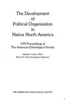 The Development of political organization in native North America / Elisabeth Tooker, editor, Morton H. Fried, symposium organizer.
