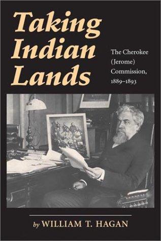 Taking Indian lands : the Cherokee (Jerome) Commission, 1889-1893 / William T. Hagan.