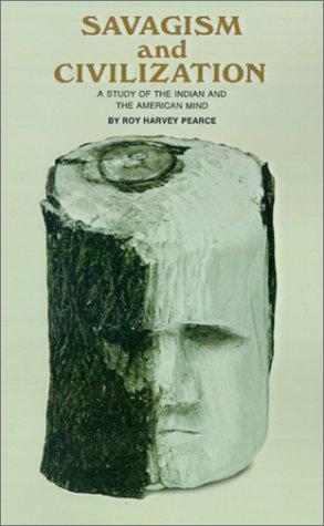 Savagism and civilization : a study of the Indian and the American mind / Roy Harvey Pearce.