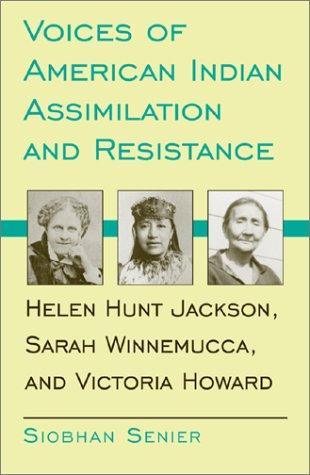 Voices of American Indian assimilation and resistance : Helen Hunt Jackson, Sarah Winnemucca, and Victoria Howard 