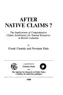 After native claims? : the implications of comprehensive claims settlements for natural resources in British Columbia / by Frank Cassidy and Norman Dale.