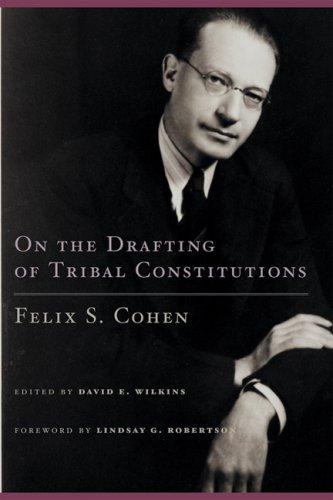On the drafting of tribal constitutions / by Felix S. Cohen ; edited by David E. Wilkins ; foreword by Lindsay G. Robertson.