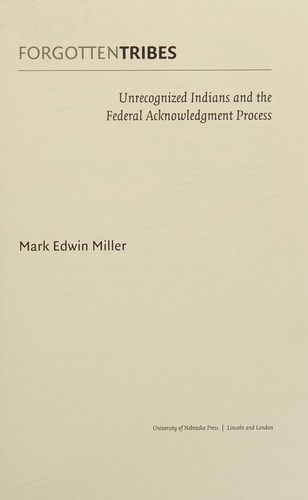 Forgotten tribes : unrecognized Indians and the federal acknowledgment process / Mark Edwin Miller.