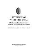 Reckoning with the dead : the Larsen Bay repatriation and the Smithsonian Institution / edited by Tamara L. Bray and Thomas W. Killion ; [foreword by William W. Fitzhugh].