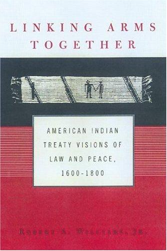 Linking arms together : American Indian treaty visions of law and peace, 1600-1800 
