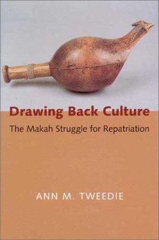 Drawing back culture : the Makah struggle for repatriation / Ann M. Tweedie ; foreword by Janine Bowechop.