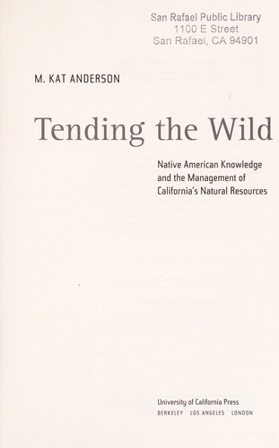 Tending the wild : Native American knowledge and the management of California's natural resources / M. Kat Anderson.