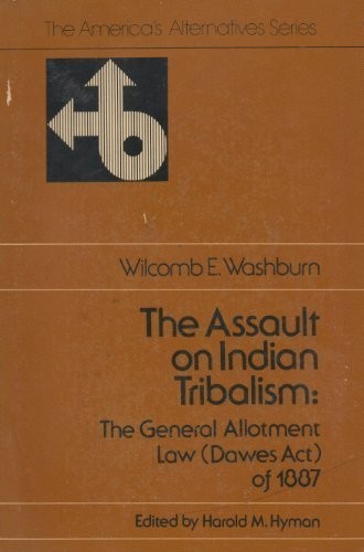 The assault on Indian tribalism : the General allotment law (Dawes Act) of 1887 / Wilcomb E. Wishburn.