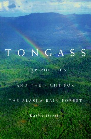 Tongass : pulp politics and the fight for the Alaska rain forest / by Kathie Durbin.