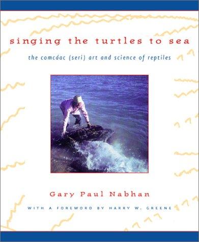 Singing the turtles to sea : the Comcáac (Seri) art and science of reptiles / Gary Paul Nabhan ; with a foreword by Harry W. Greene.