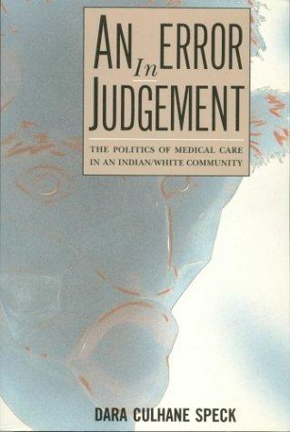 An error in judgement : the politics of medical care in an Indian/white community / Dara Culhane Speck.