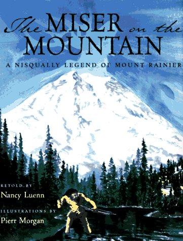 Miser on the mountain : a Nisqually legend of Mount Rainier / retold by Nancy Luenn ; illustrations by Pierr Morgan.