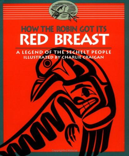How the robin got its red breast : a legend of the Sechelt people 
