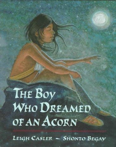 The boy who dreamed of an acorn / by Leigh Casler ;illustrated by Shonto Begay.
