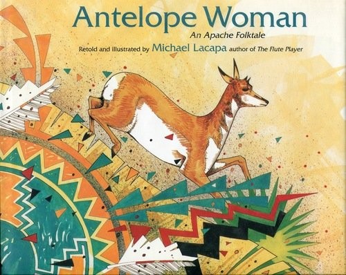 Antelope Woman : an Apache folktale / retold and illustrated by Michael Lacapa.