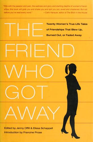 The friend who got away : twenty women's true-life tales of friendships that blew up, burned out, or faded away  
