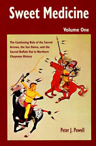 Sweet medicine : the continuing role of the Sacred Arrows, the Sun Dance, and the Sacred Buffalo Hat in Northern Cheyenne history / Peter J. Powell.