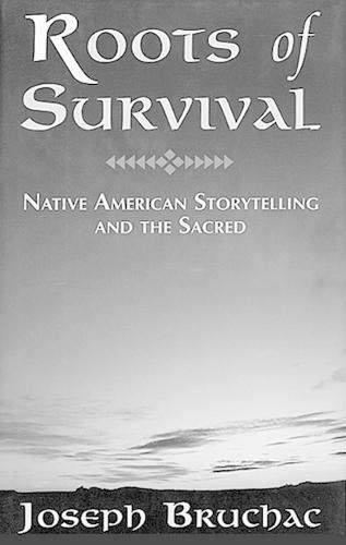 Roots of survival : Native American storytelling and the sacred / Jospeh Bruchac.