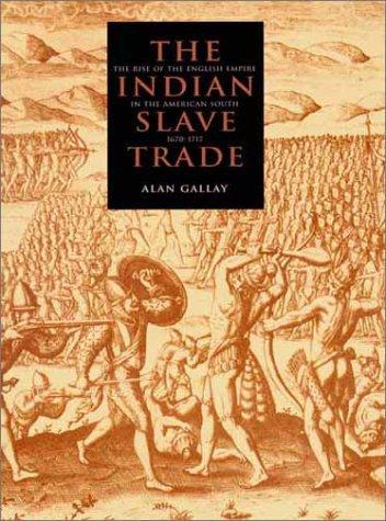 The Indian slave trade : the rise of the English empire in the American South, 1670-1717 / Alan Gallay.