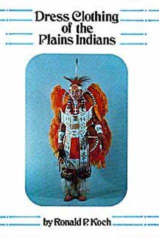Dress clothing of the Plains Indians / by Ronald P. Koch.