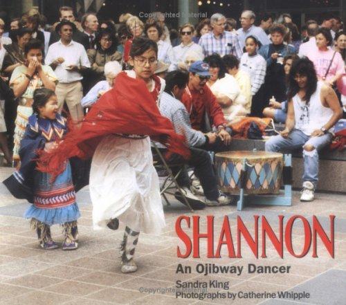 Shannon : an Ojibway dancer / Sandra King ; photographs by Catherine Whipple ; with a foreword by Michael Dorris.