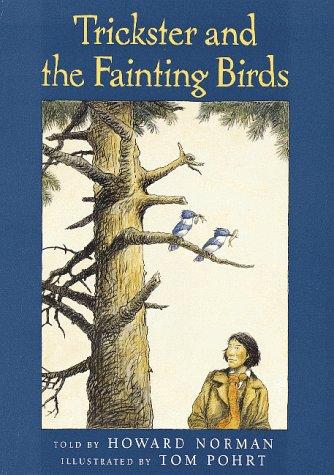 Trickster and the fainting birds / told by Howard Norman ; illustrated by Tom Pohrt.