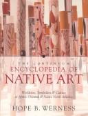 The Continuum encyclopedia of native art : worldview, symbolism, and culture in Africa, Oceania, and native North America / Hope B. Werness ; line drawings by Joanne H. Benedict, Tiffany Ramsay-Lozano, and Hope B. Werness ; maps by Scott Thomas.