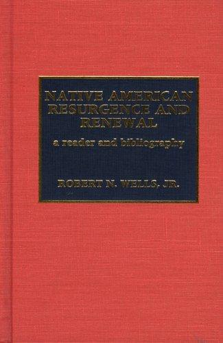 Native American resurgence and renewal : a reader and bibliography / [edited] by Robert N. Wells, Jr.