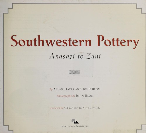 Southwestern pottery : Anasazi to Zuni / by Allan Hayes and John Blom ; photographs by John Blom ; foreword by Alexander E. Anthony, Jr.