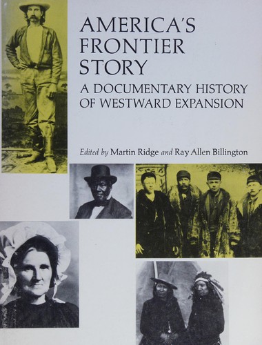 America's frontier story : a documentary history of westward expansion / edited by Martin Ridge, Ray Allen Billington.