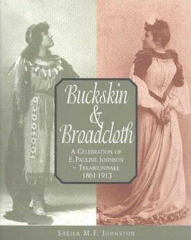 Buckskin & broadcloth : a celebration of E. Pauline Johnson Tekahionwake, 1861-1913 