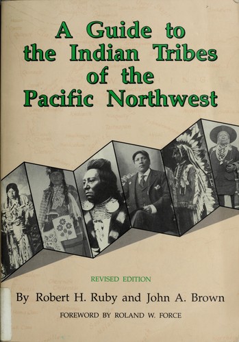 A guide to the Indian tribes of the Pacific Northwest / by Robert H. Ruby and John A. Brown ; foreword by Roland W. Force ; pronunciations of Pacific Northwest tribal names by M. Dale Kinkade.