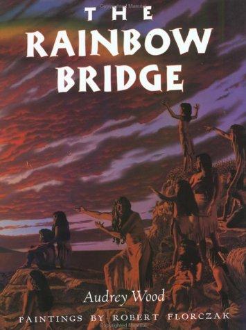 The rainbow bridge : inspired by a Chumash tale / retold by Audrey Wood ; paintings by by Robert Florczak.