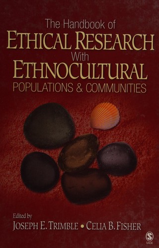 The handbook of ethical research with ethnocultural populations and communities / edited by Joseph E. Trimble, Celia B. Fisher.