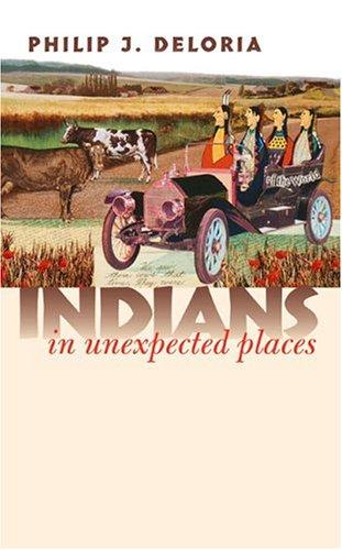 Indians in unexpected places / Philip J. Deloria.