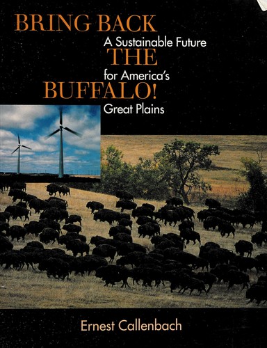 Bring back the buffalo! : a sustainable future for America's Great Plains / Ernest Callenbach.