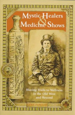 Mystic healers & medicine shows : blazing trails to wellness in the Old West and beyond 