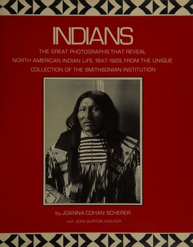 Indians; the great photographs that reveal North American Indian life, 1847-1929, from the unique collection of the Smithsonian Institution,