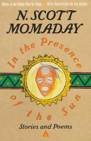 In the presence of the sun : stories and poems, 1961-1991 / N. Scott Momaday ; illustrations by N. Scott Momaday.