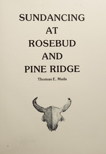 Sundancing at Rosebud and Pine Ridge / Thomas E. Mails.