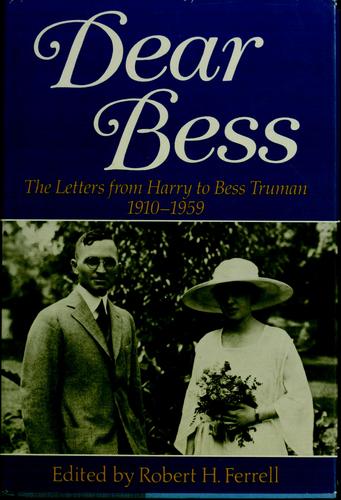 Dear Bess : the letters from Harry to Bess Truman, 1910-1959 / edited by Robert H. Ferrell.