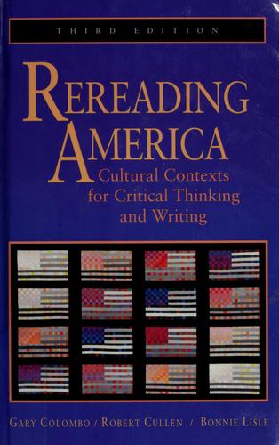 Rereading America : cultural contexts for critical thinking and writing / edited by Gary Colombo, Robert Cullen, Bonnie Lisle.