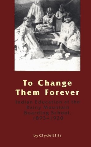 To change them forever : Indian education at the Rainy Mountain Boarding School, 1893-1920 