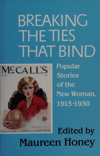 Breaking the ties that bind : popular stories of the new woman, 1915-1930 / edited by Maureen Honey.