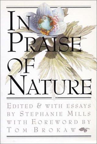 In praise of nature / edited and with essays by Stephanie Mills ; assisted by Jeanne Carstensen ; foreword by Tom Brokaw.